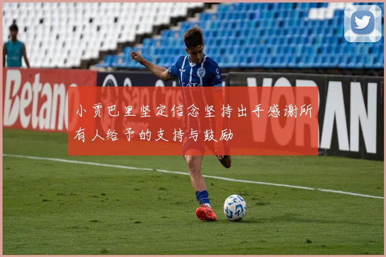 小贾巴里坚定信念坚持出手感谢所有人给予的支持与鼓励